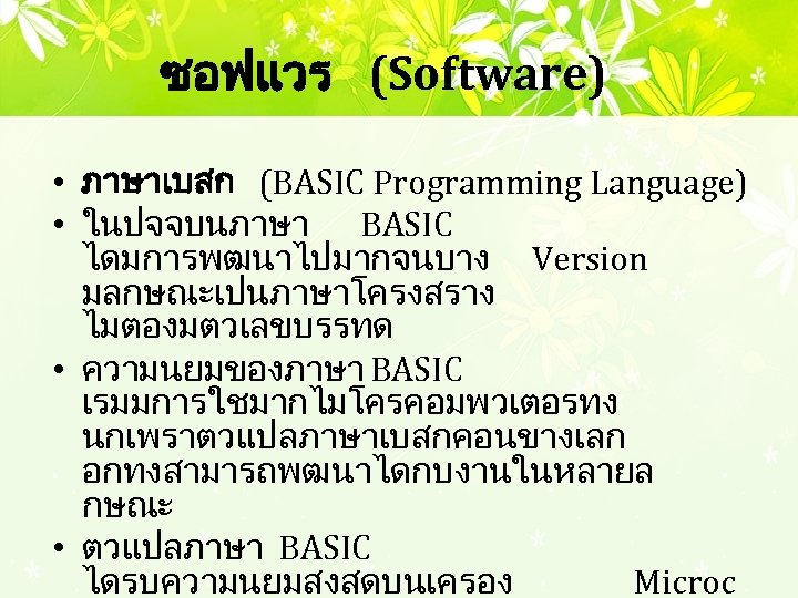ซอฟแวร (Software) • ภาษาเบสก (BASIC Programming Language) • ในปจจบนภาษา BASIC ไดมการพฒนาไปมากจนบาง Version มลกษณะเปนภาษาโครงสราง ไมตองมตวเลขบรรทด