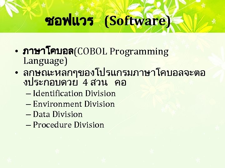 ซอฟแวร (Software) • ภาษาโคบอล (COBOL Programming Language) • ลกษณะหลกๆของโปรแกรมภาษาโคบอลจะตอ งประกอบดวย 4 สวน คอ –