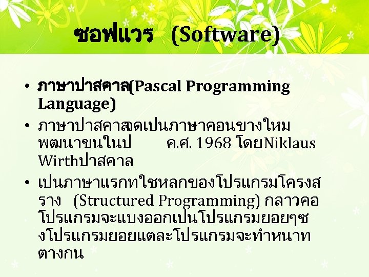 ซอฟแวร (Software) • ภาษาปาสคาล (Pascal Programming Language) • ภาษาปาสคาล จดเปนภาษาคอนขางใหม พฒนาขนในป ค. ศ. 1968
