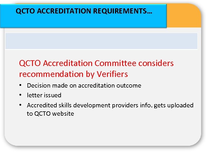 QCTO ACCREDITATION REQUIREMENTS… QCTO Accreditation Committee considers recommendation by Verifiers • Decision made on