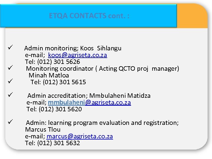 ETQA CONTACTS cont. : ü ü ü Admin monitoring; Koos Sihlangu e-mail; koos@agriseta. co.