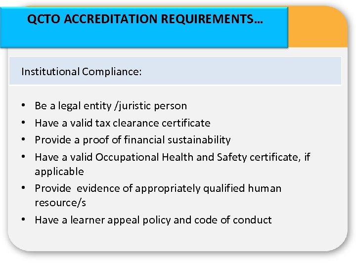 QCTO ACCREDITATION REQUIREMENTS… Institutional Compliance: Be a legal entity /juristic person Have a valid