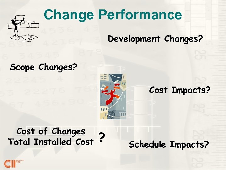 Change Performance Development Changes? Scope Changes? Cost Impacts? Cost of Changes Total Installed Cost