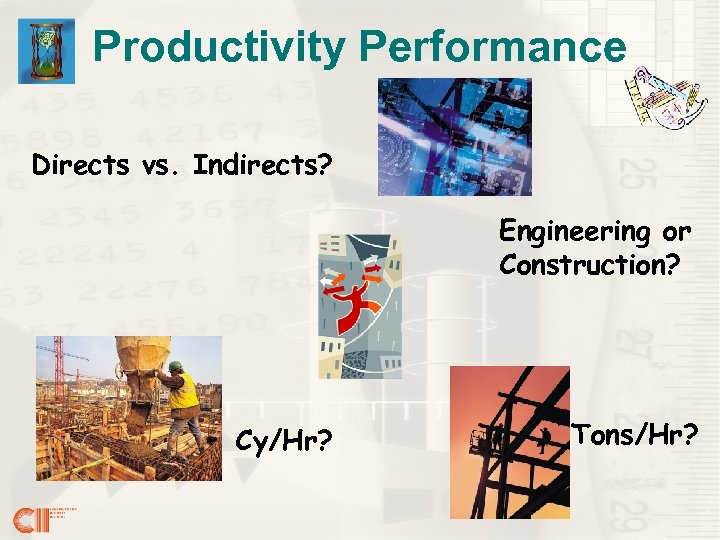Productivity Performance Directs vs. Indirects? Engineering or Construction? Cy/Hr? Tons/Hr? 