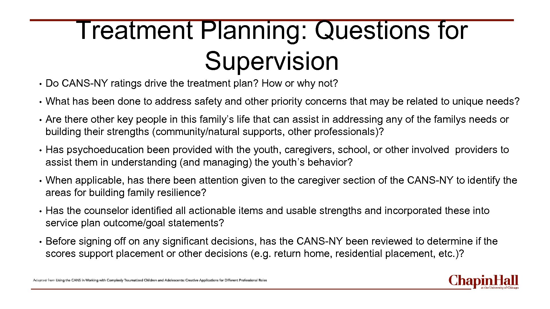 Treatment Planning: Questions for Supervision • Do CANS-NY ratings drive the treatment plan? How
