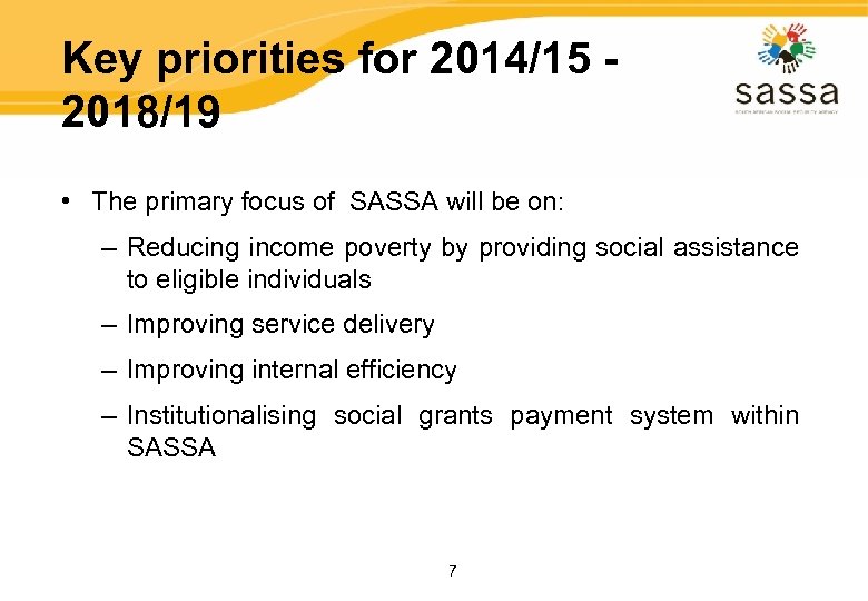 Key priorities for 2014/15 - 2018/19 • The primary focus of SASSA will be