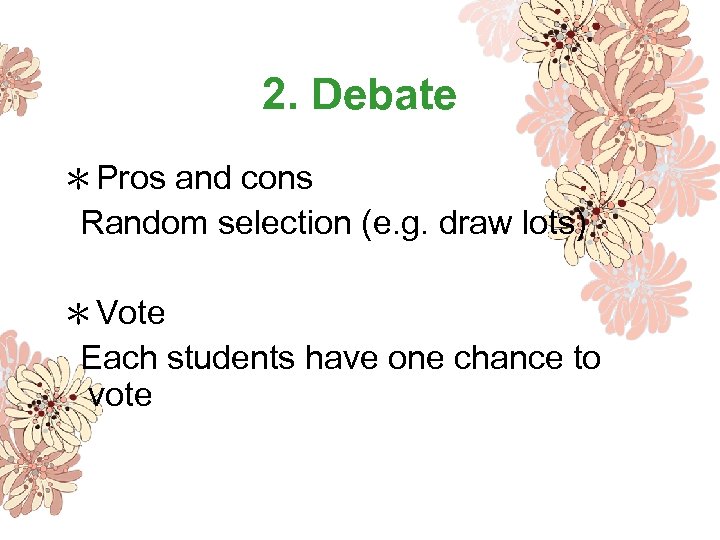 2. Debate ＊Pros and cons Random selection (e. g. draw lots) ＊Vote Each students