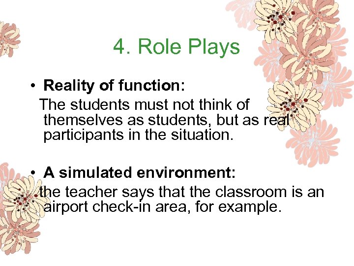 4. Role Plays • Reality of function: The students must not think of themselves