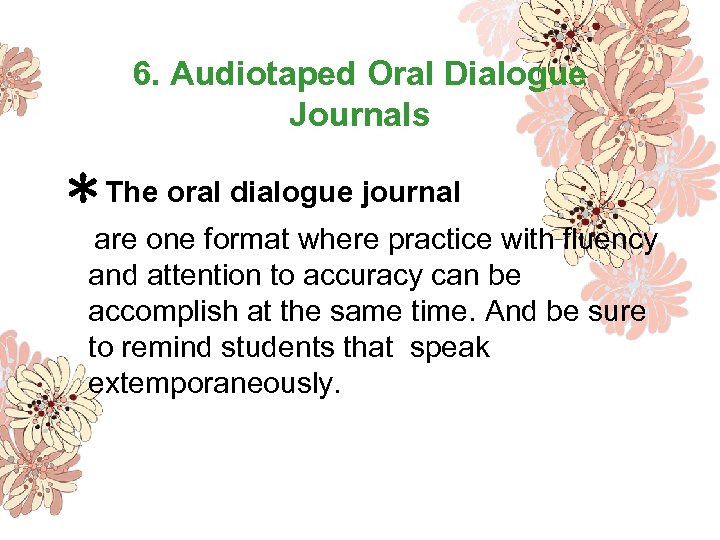 6. Audiotaped Oral Dialogue Journals ＊The oral dialogue journal are one format where practice