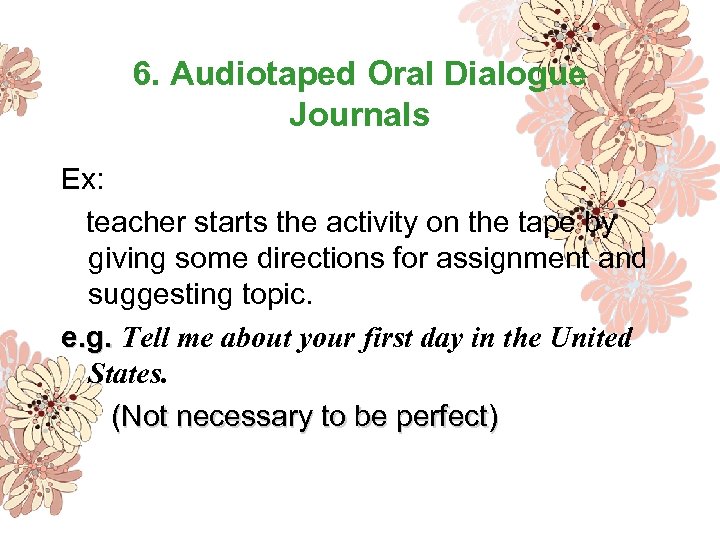 6. Audiotaped Oral Dialogue Journals Ex: teacher starts the activity on the tape by