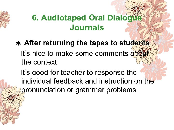 6. Audiotaped Oral Dialogue Journals ＊ After returning the tapes to students It’s nice