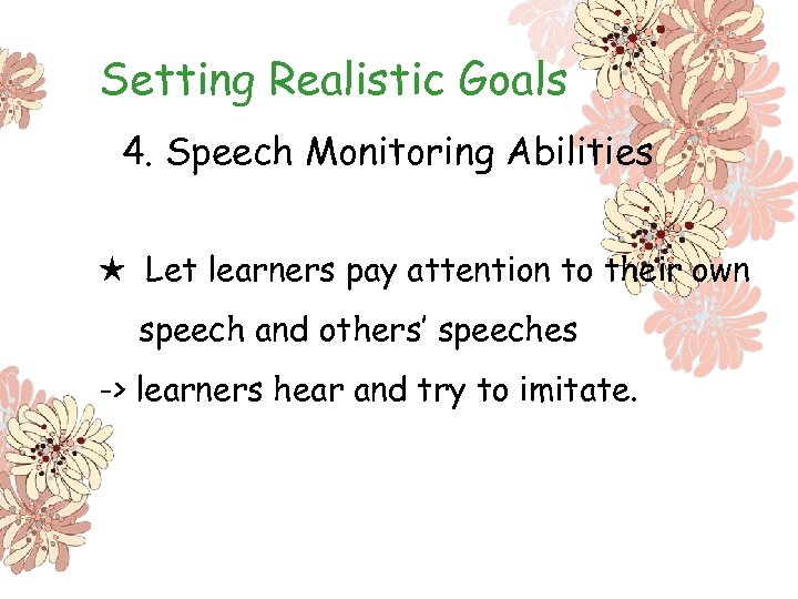 Setting Realistic Goals 4. Speech Monitoring Abilities ★ Let learners pay attention to their