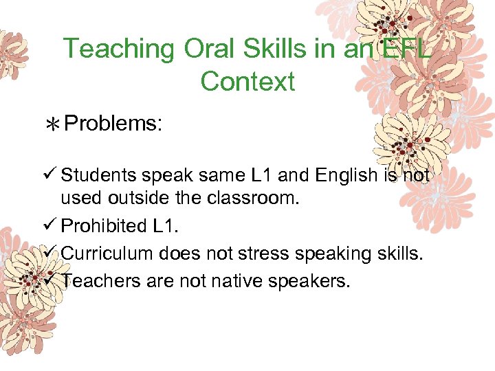 Teaching Oral Skills in an EFL Context ＊Problems: ü Students speak same L 1