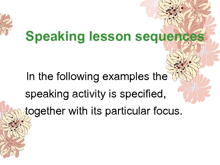 Speaking lesson sequences In the following examples the speaking activity is specified, together with