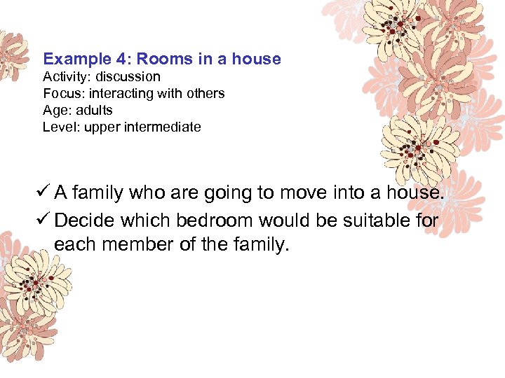 Example 4: Rooms in a house Activity: discussion Focus: interacting with others Age: adults