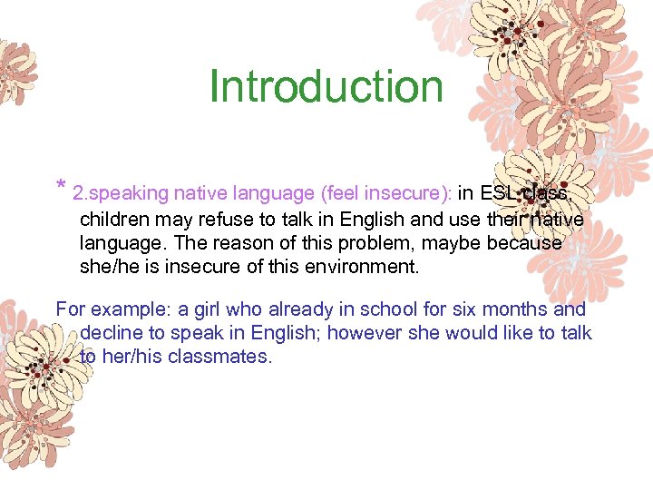 Introduction * 2. speaking native language (feel insecure): in ESL class, children may refuse