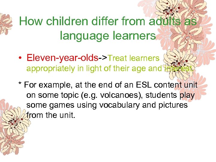 How children differ from adults as language learners • Eleven-year-olds->Treat learners appropriately in light