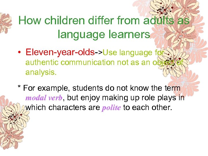 How children differ from adults as language learners • Eleven-year-olds->Use language for authentic communication