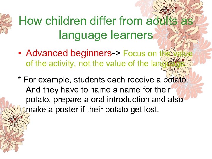 How children differ from adults as language learners • Advanced beginners-> Focus on the