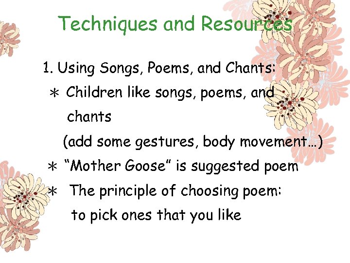 Techniques and Resources 1. Using Songs, Poems, and Chants: ＊ Children like songs, poems,