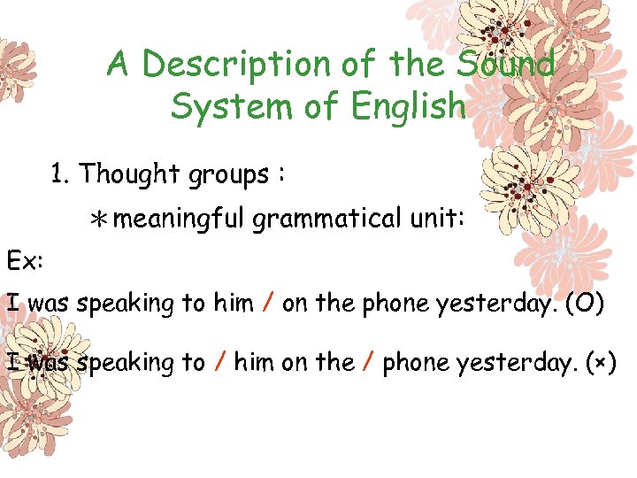 A Description of the Sound System of English 1. Thought groups : ＊meaningful grammatical