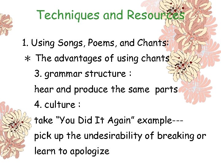 Techniques and Resources 1. Using Songs, Poems, and Chants: ＊ The advantages of using