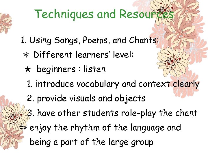 Techniques and Resources 1. Using Songs, Poems, and Chants: ＊ Different learners’ level: ★