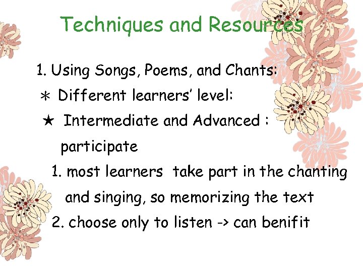 Techniques and Resources 1. Using Songs, Poems, and Chants: ＊ Different learners’ level: ★