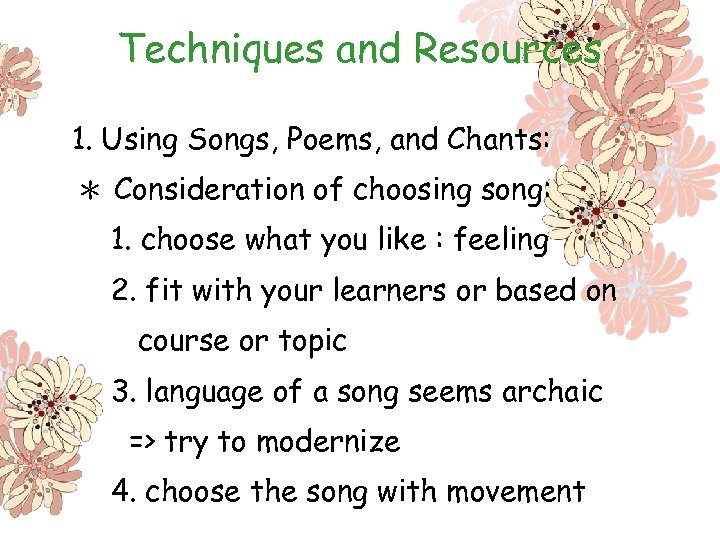 Techniques and Resources 1. Using Songs, Poems, and Chants: ＊ Consideration of choosing song: