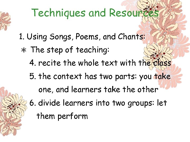 Techniques and Resources 1. Using Songs, Poems, and Chants: ＊ The step of teaching: