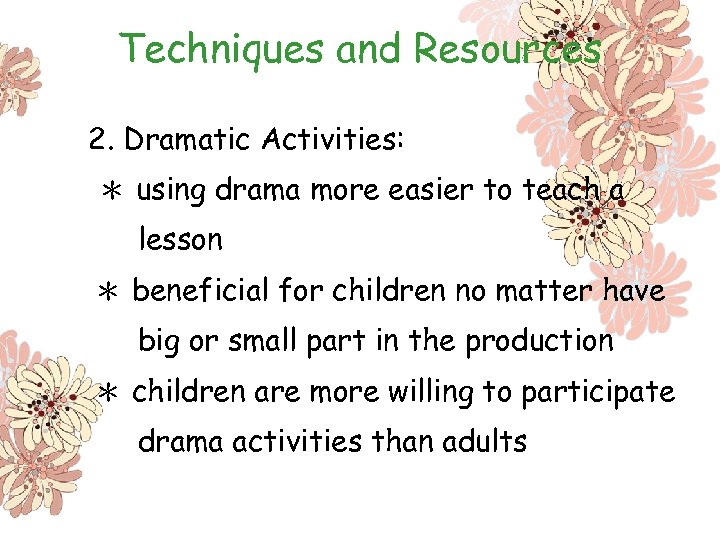 Techniques and Resources 2. Dramatic Activities: ＊ using drama more easier to teach a