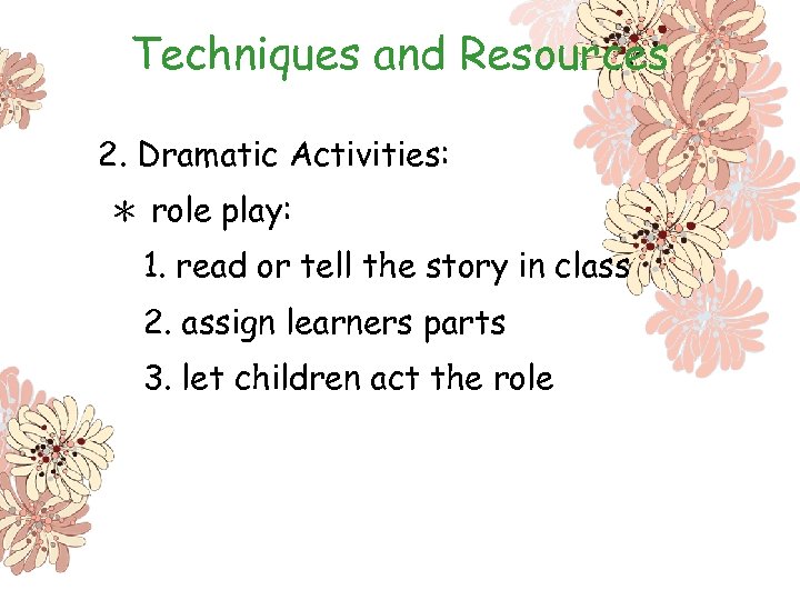 Techniques and Resources 2. Dramatic Activities: ＊ role play: 1. read or tell the