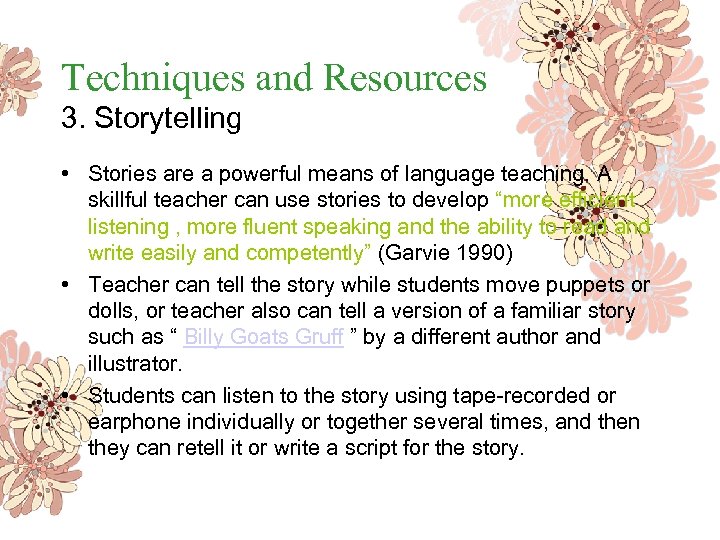 Techniques and Resources 3. Storytelling • Stories are a powerful means of language teaching.