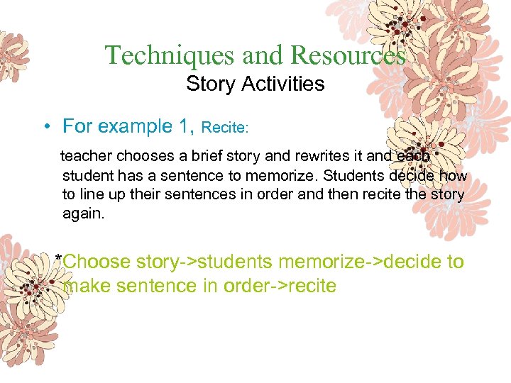 Techniques and Resources Story Activities • For example 1, Recite: teacher chooses a brief