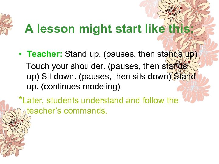 A lesson might start like this: • Teacher: Stand up. (pauses, then stands up)