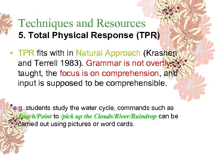 Techniques and Resources 5. Total Physical Response (TPR) • TPR fits with in Natural