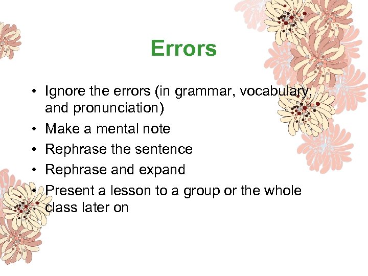 Errors • Ignore the errors (in grammar, vocabulary, and pronunciation) • Make a mental