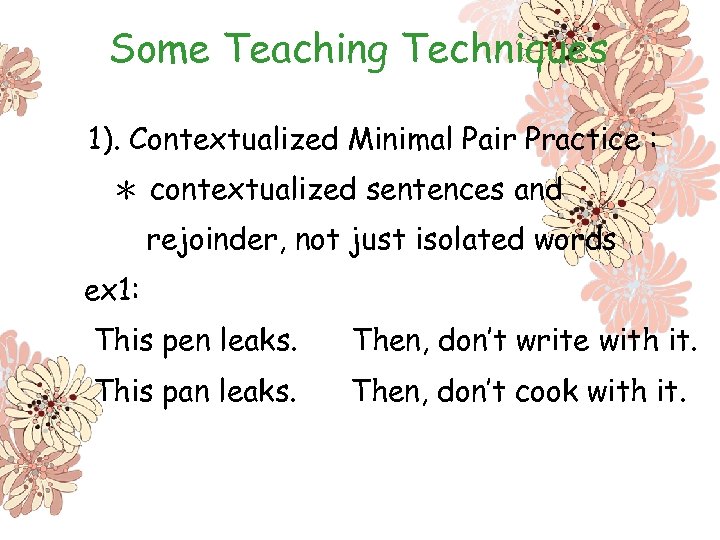 Some Teaching Techniques 1). Contextualized Minimal Pair Practice : ＊ contextualized sentences and rejoinder,