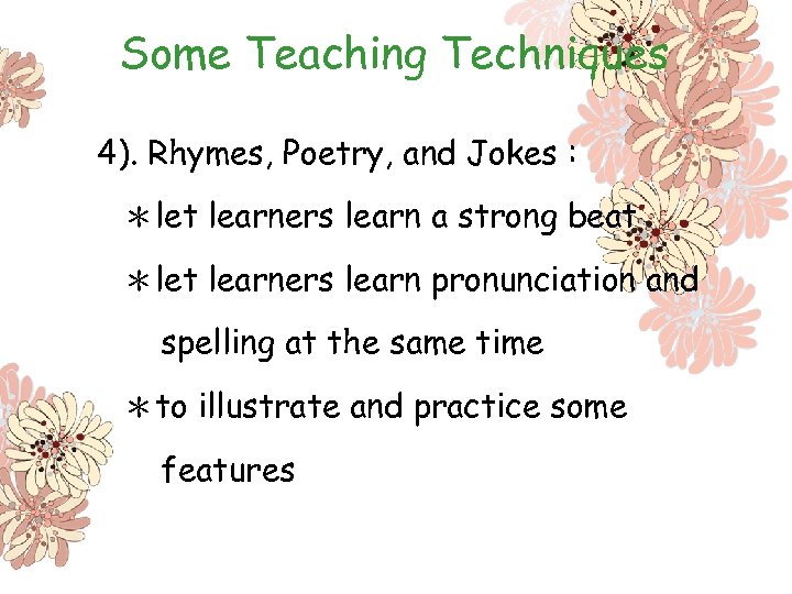 Some Teaching Techniques 4). Rhymes, Poetry, and Jokes : ＊let learners learn a strong