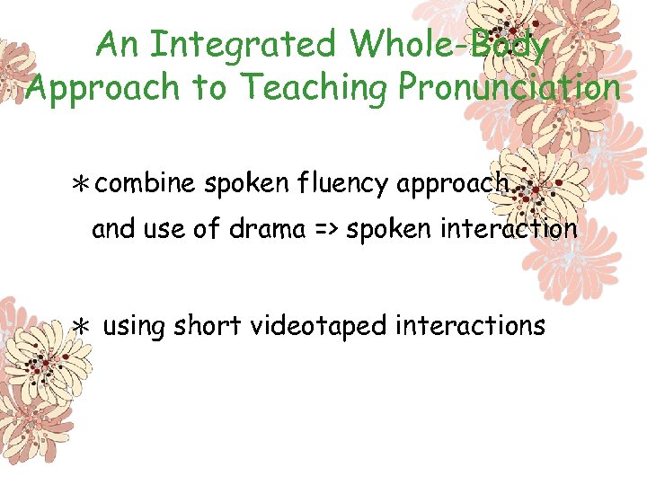 An Integrated Whole-Body Approach to Teaching Pronunciation ＊combine spoken fluency approach and use of