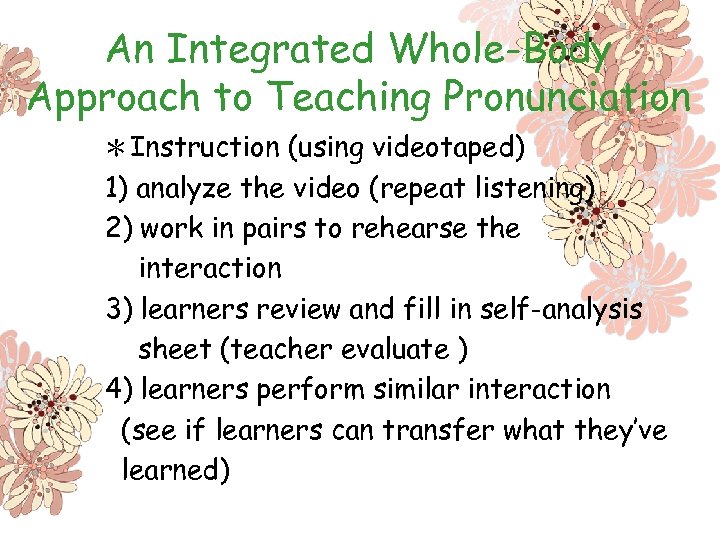 An Integrated Whole-Body Approach to Teaching Pronunciation ＊Instruction (using videotaped) 1) analyze the video