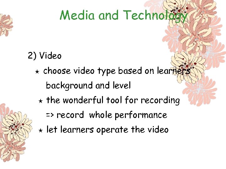 Media and Technology 2) Video ★ choose video type based on learners’ background and