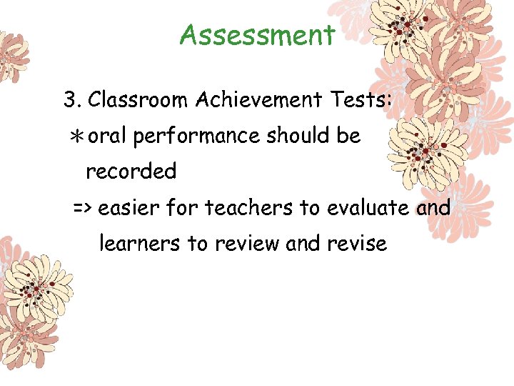 Assessment 3. Classroom Achievement Tests: ＊oral performance should be recorded => easier for teachers