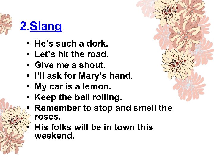 2. Slang • • He’s such a dork. Let’s hit the road. Give me