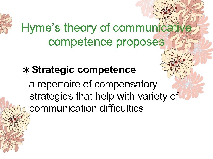 Hyme’s theory of communicative competence proposes ＊Strategic competence a repertoire of compensatory strategies that