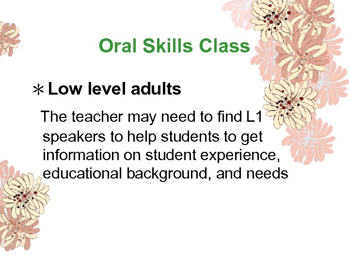 Oral Skills Class ＊Low level adults The teacher may need to find L 1