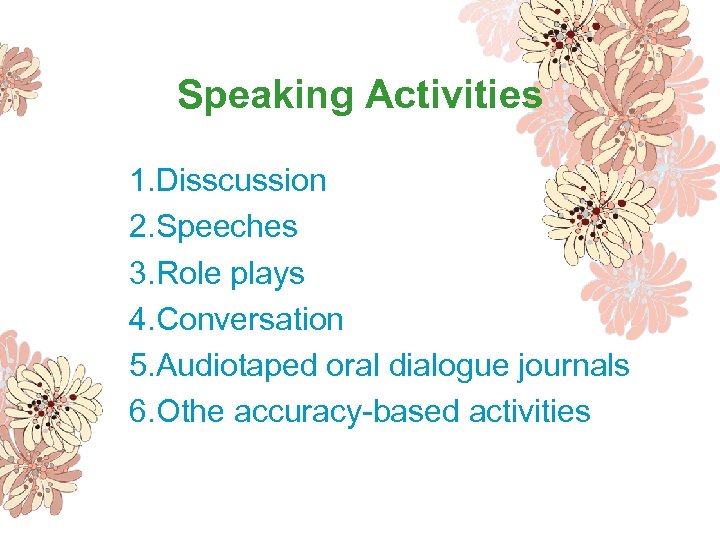 Speaking Activities 1. Disscussion 2. Speeches 3. Role plays 4. Conversation 5. Audiotaped oral