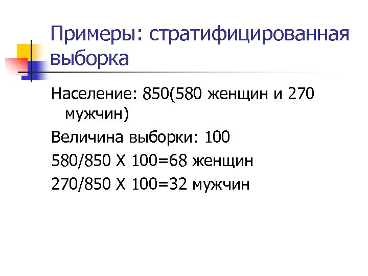 Примеры: стратифицированная выборка Население: 850(580 женщин и 270 мужчин) Величина выборки: 100 580/850 Х