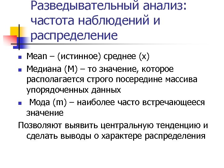 Разведывательный анализ: частота наблюдений и распределение Mean – (истинное) среднее (х) n Медиана (М)