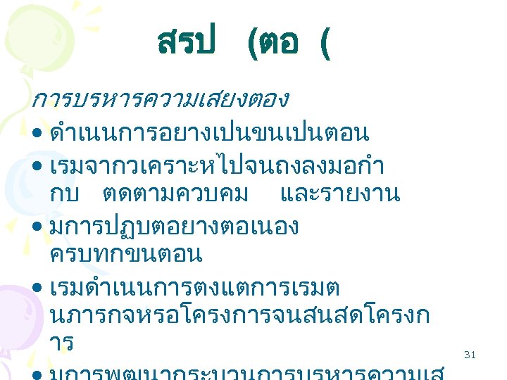 สรป (ตอ ( การบรหารความเสยงตอง • ดำเนนการอยางเปนขนเปนตอน • เรมจากวเคราะหไปจนถงลงมอกำ กบ ตดตามควบคม และรายงาน • มการปฏบตอยางตอเนอง ครบทกขนตอน